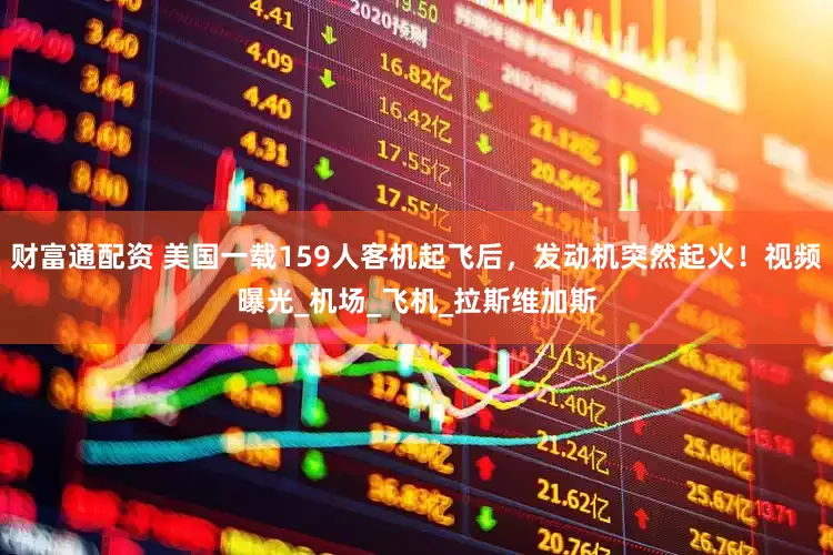 财富通配资 美国一载159人客机起飞后，发动机突然起火！视频曝光_机场_飞机_拉斯维加斯
